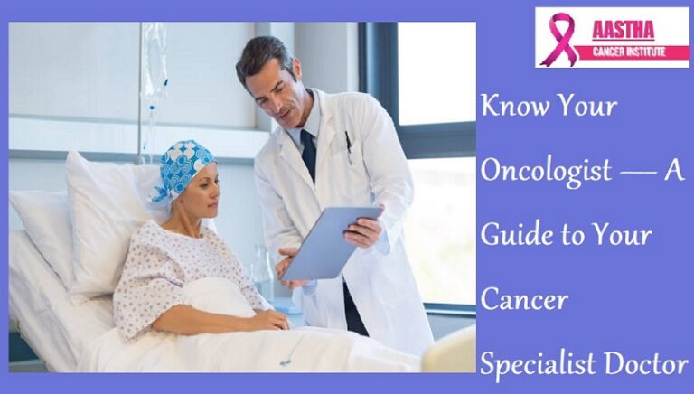 Know Your Oncologist — A Guide to Your Cancer Specialist Doctor