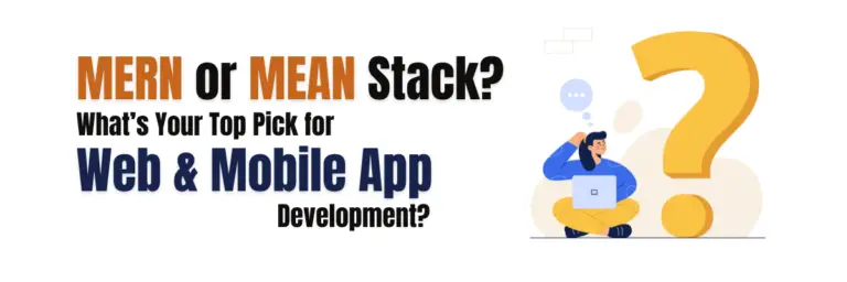 MERN or MEAN Stack? What’s Your Top Pick for Web & Mobile App Development?