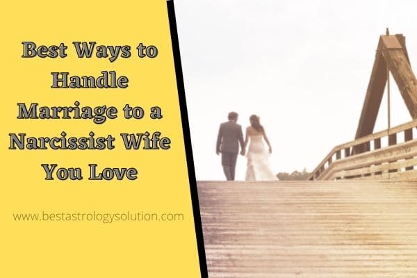 Best Ways to Handle Marriage to a Narcissist Wife You Love