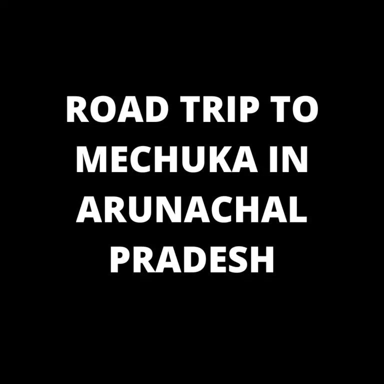 ROAD TRIP TO MECHUKA IN ARUNACHAL PRADESH