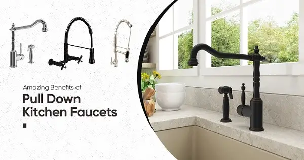 Amazing Benefits of Pull Down Kitchen Faucets