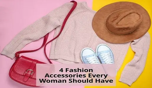 4 Fashion Accessories Every Woman Should Have