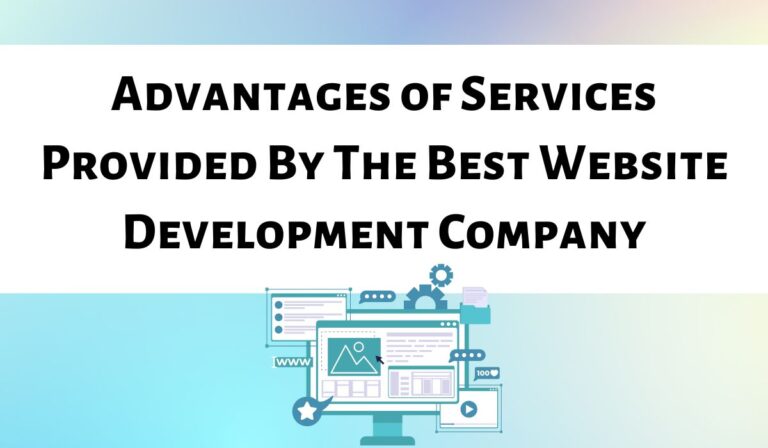 Advantages of Services Provided By The Best Website Development Company