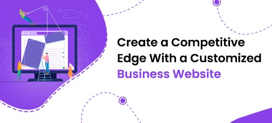 Create a Competitive Edge With a Customized Business Website