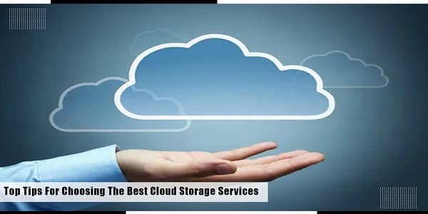 Top Tips For Choosing The Best Cloud Storage Services