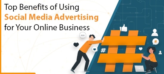 Top Benefits of Using Social Media Advertising for Your Online Business