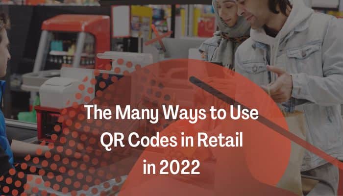 The Many Ways to Use QR Codes in Retail in 2022
