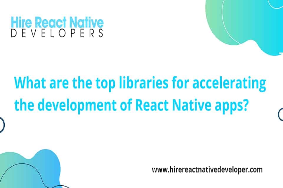 What are the top libraries for accelerating the development of React Native apps-e52cefc5