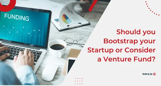 Should you Bootstrap your Startup or Consider a Venture Fund?