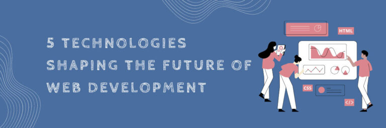 5 Technologies Shaping the Future of Web Development