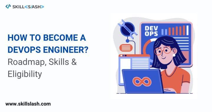 How to Become a DevOps Engineer ?: Roadmap, Skills & Eligibility