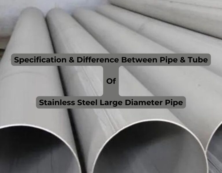 Stainless Steel Large Diameter Pipe – Specification & Difference Between Pipe & Tube.