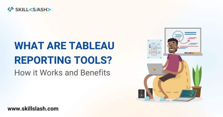 What are Tableau Reporting Tools? How it Works and Benefits