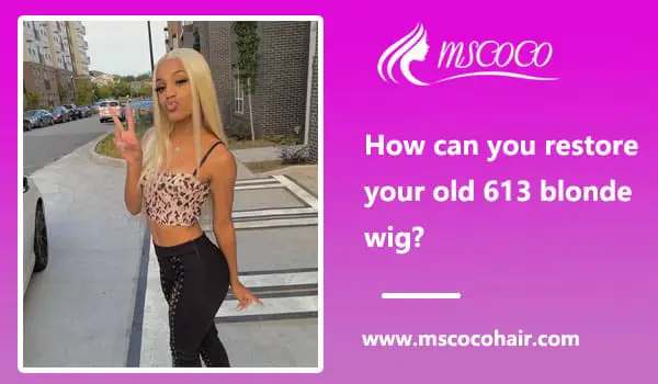 How can you restore your old 613 blonde wig?