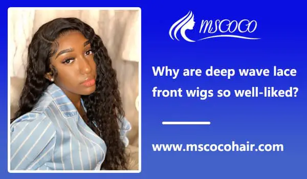 Why are deep wave lace front wigs so well-liked?