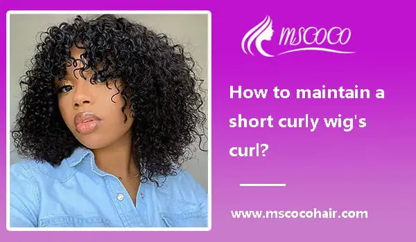 How to maintain a short curly wig’s curl?