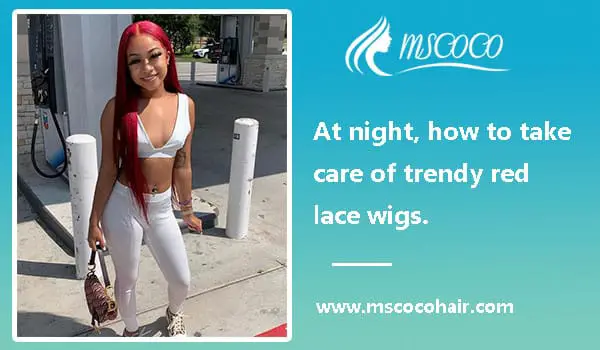 At night, how to take care of trendy red lace wig.