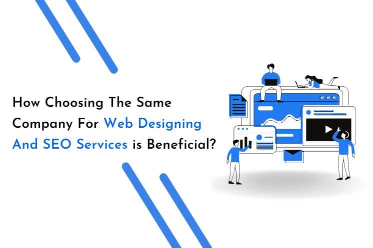 How Choosing The Same Company For Web Designing And SEO Services is Beneficial?