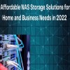 Affordable NAS Storage Solutions for Home and Business Needs in 2022