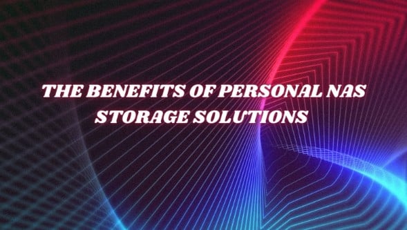 The Benefits of Personal NAS Storage Solutions.