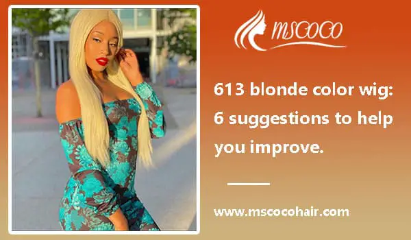 613 blonde color wig: 6 suggestions to help you improve.