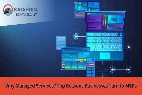 Why Managed Services? Top Reasons Businesses Turn to MSPs