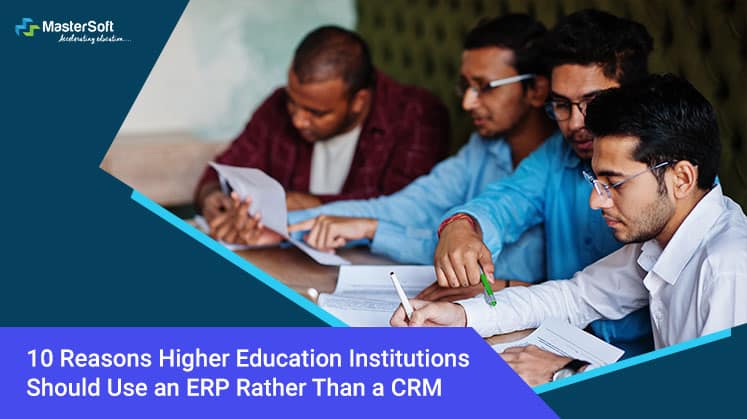 10 Reasons Higher Education Institutions Should Use an ERP Rather Than a CRM