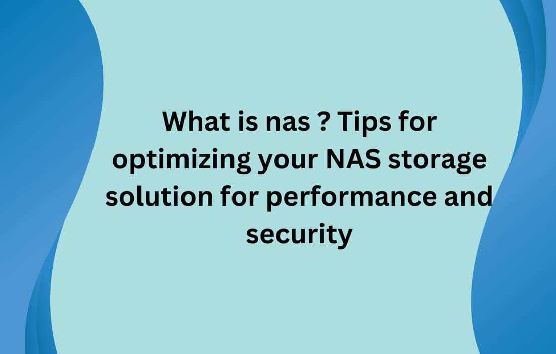 What is nas ? Tips for optimizing your NAS storage solution for performance and security