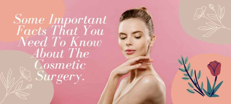 Some Important Facts That You Need To Know About The Cosmetic Surgery