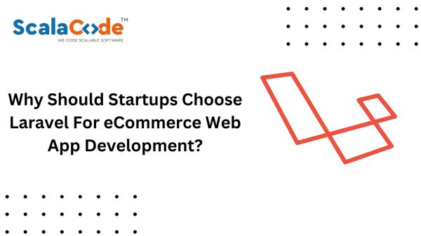 Why Should Startups Choose Laravel For eCommerce Web App Development?