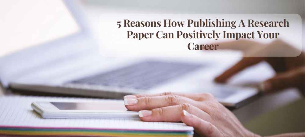 5 Reasons How Publishing A Research Paper Can Positively Impact Your Career-min_11zon