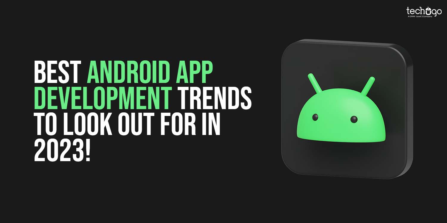 Best Android App Development Trends to Look Out for in 2023!