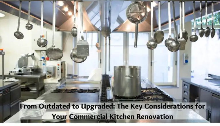 From Outdated to Upgraded: The Key Considerations for Your Commercial Kitchen Renovation