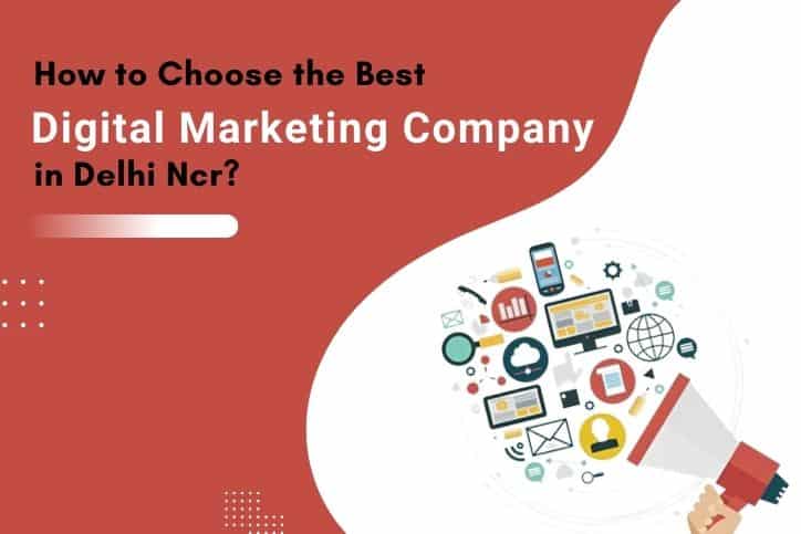 How to Choose the Best Digital Marketing Company in Delhi Ncr?