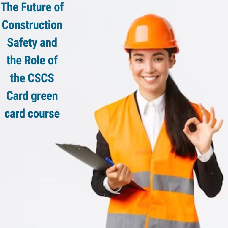 The Future of Construction Safety and the Role of the CSCS Card green card course