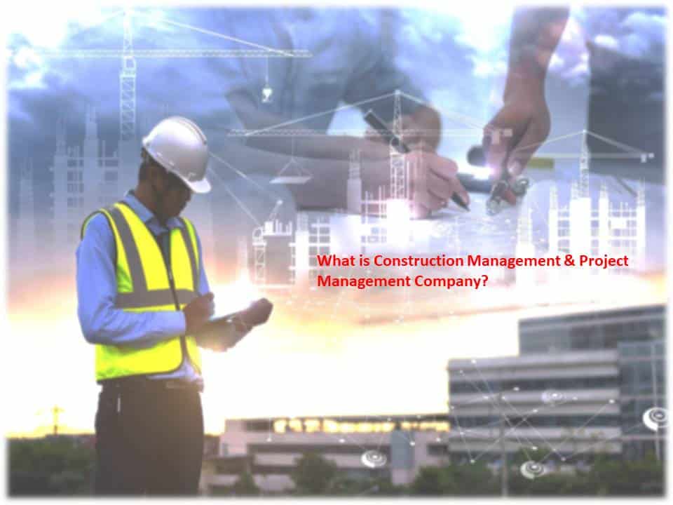What is Construction Management & Project Management Company