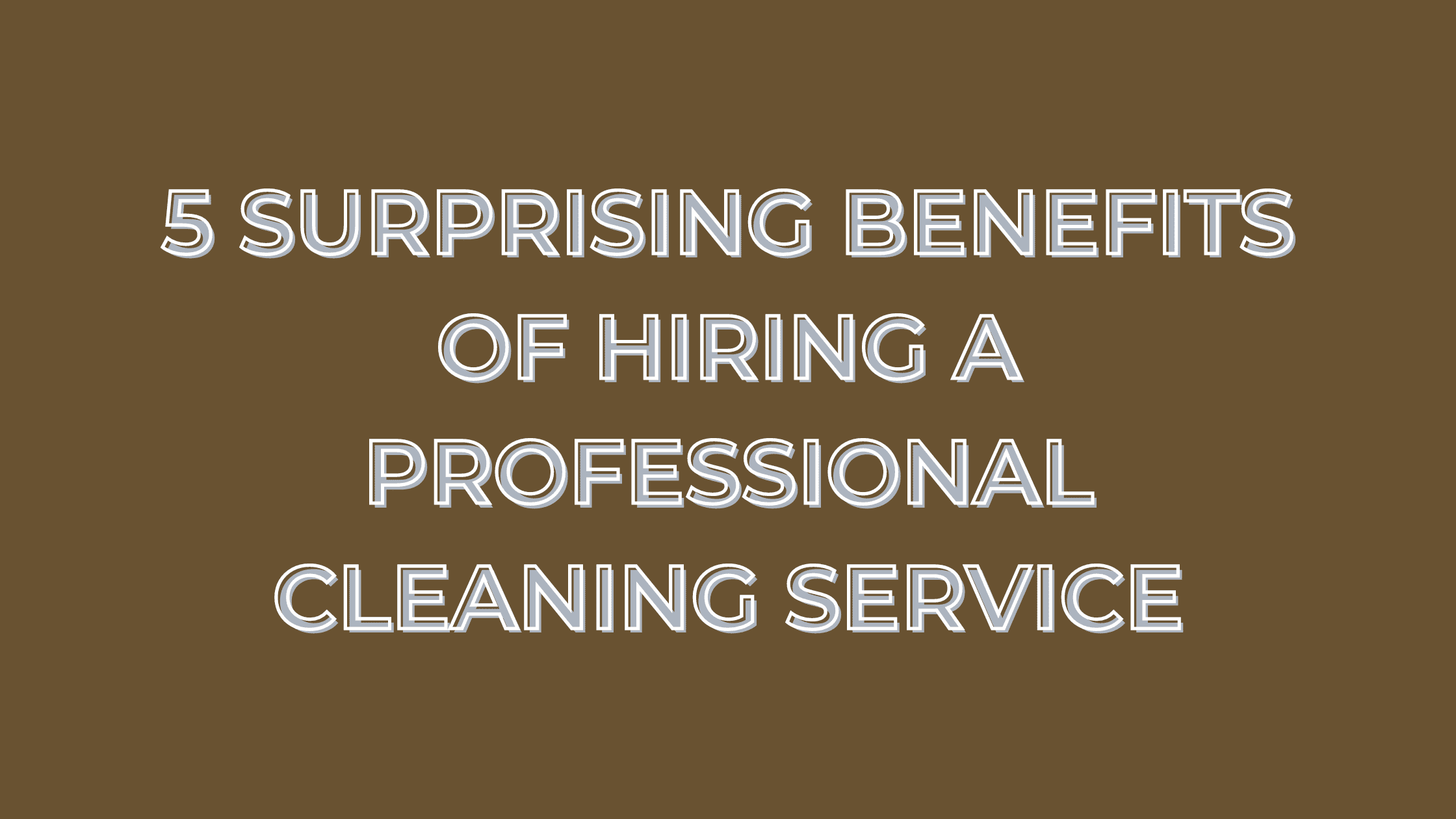 5 Surprising Benefits of Hiring a Professional Cleaning Service (1)