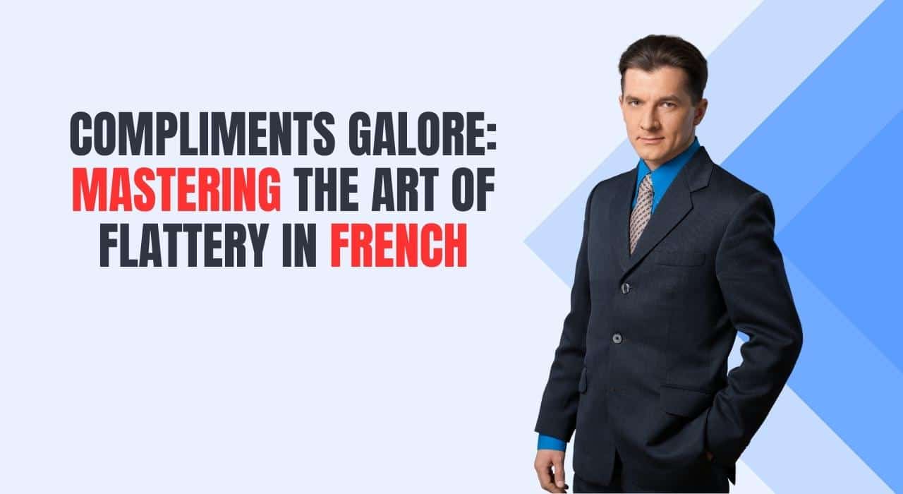 Compliments Galore: Mastering The Art Of Flattery In French