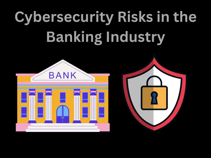 Cybersecurity Risks in the Banking Industry