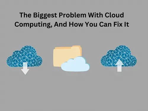 The Biggest Problem With Cloud Computing, And How You Can Fix It