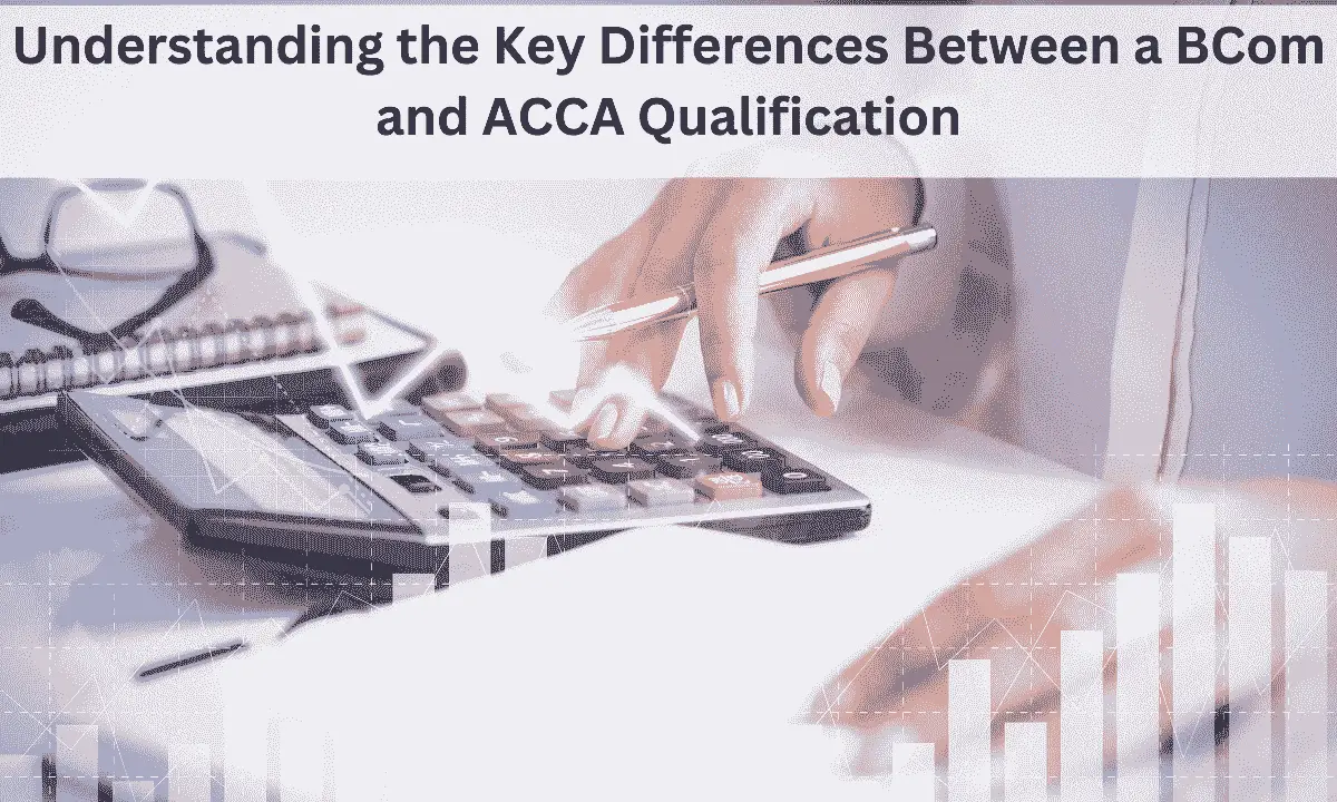 Understanding The Key Differences Between A BCom And ACCA Qualification ...