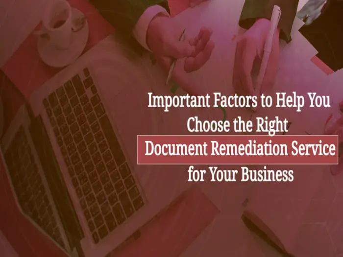 Important Factors to Help You Choose the Right Document Remediation Service for Your Business