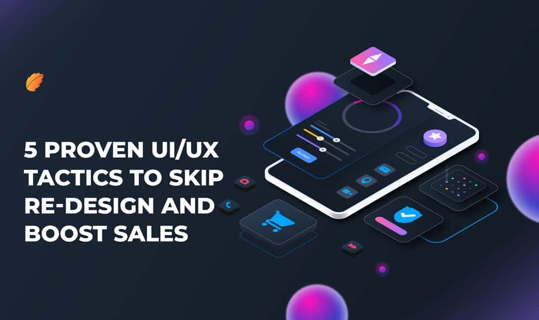 5 Proven UIUX Tactics to Skip Re-design and Boost Sales