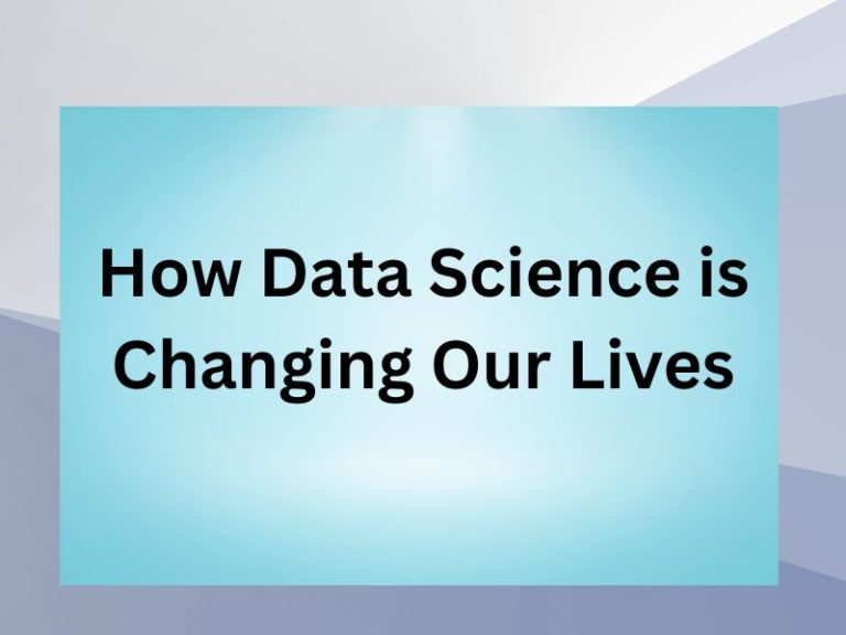 How Data Science is Changing Our Lives