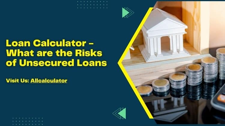 Loan Calculator – What are the Risks of Unsecured Loans