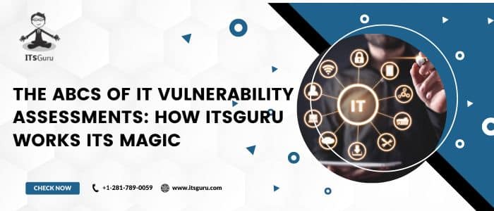 The ABCs of IT Vulnerability Assessments: How ITsGuru Works Its Magic