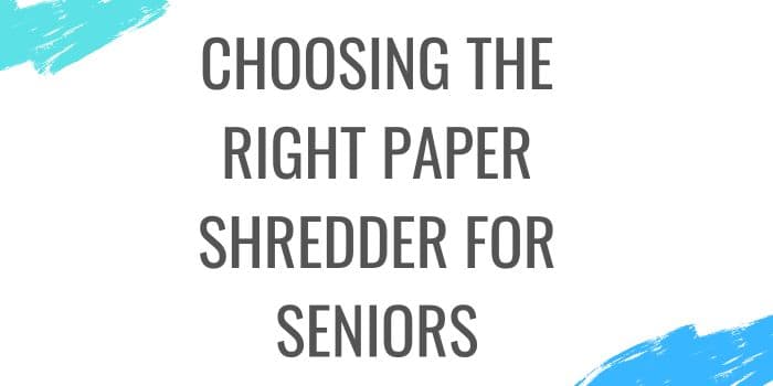 How to Choose the Right Paper Shredder for Seniors: Factors to Consider and Top Picks