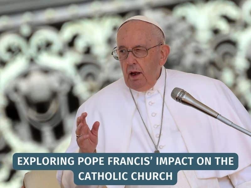 Exploring Pope Francis’ Impact on the Catholic Church