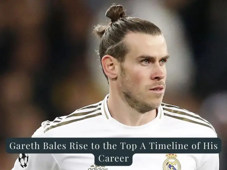 Gareth Bales’s Rise to the Top A Timeline of His Career