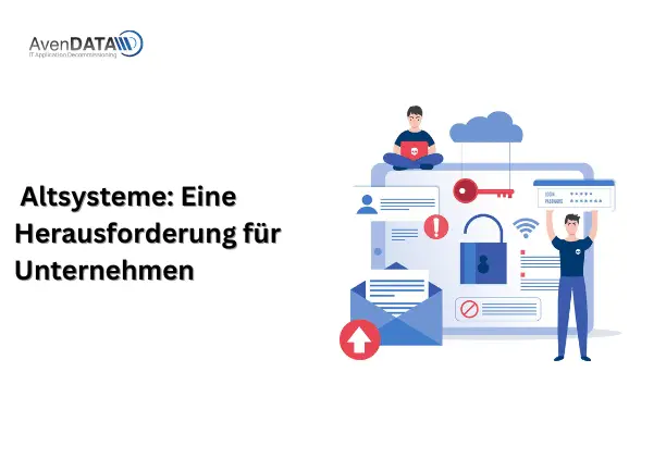 Altsysteme: Eine Herausforderung für Unternehmen